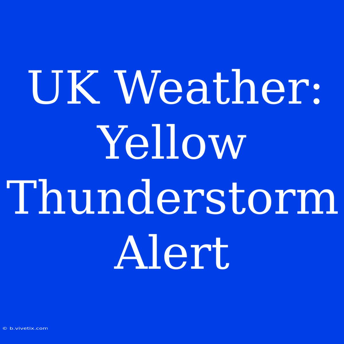 UK Weather: Yellow Thunderstorm Alert