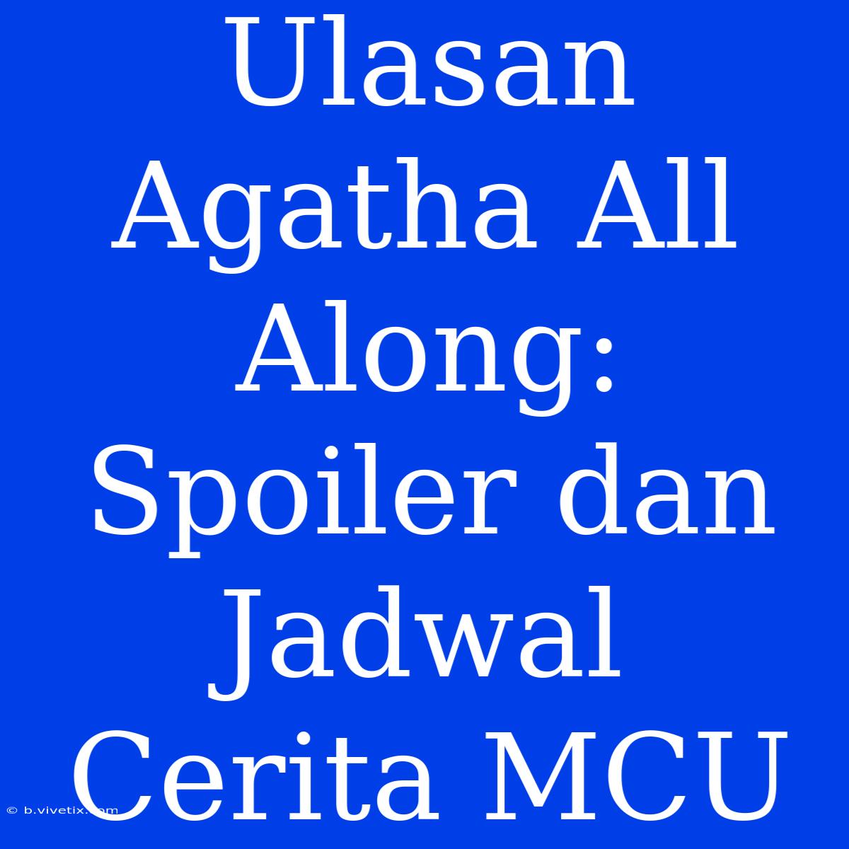 Ulasan Agatha All Along: Spoiler Dan Jadwal Cerita MCU