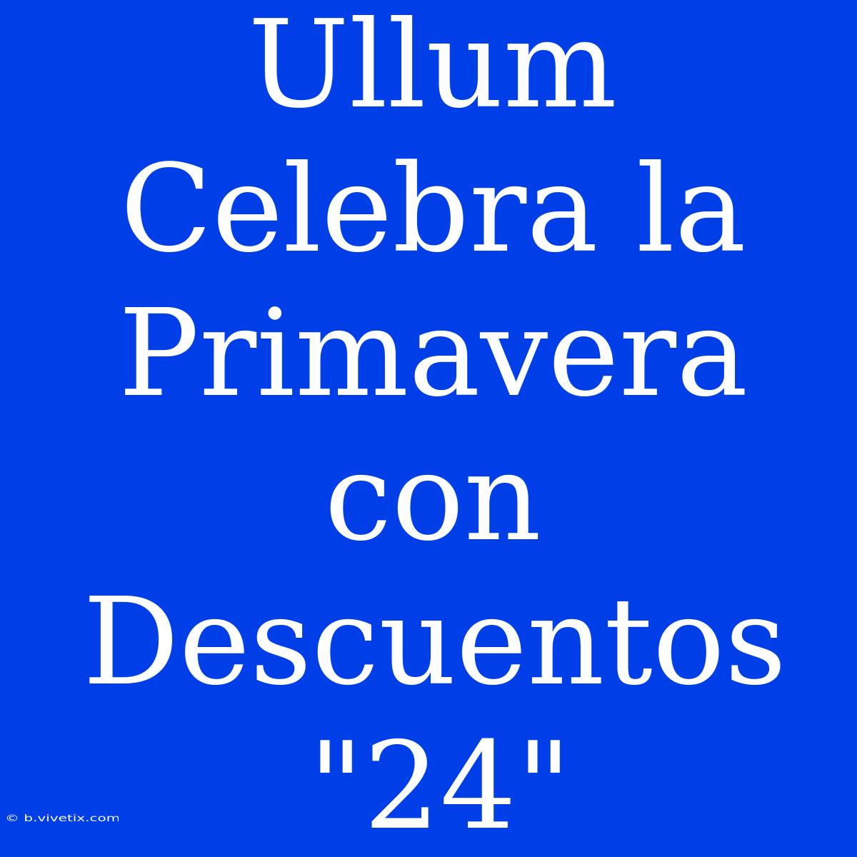 Ullum Celebra La Primavera Con Descuentos 