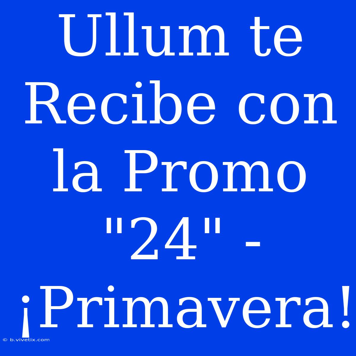 Ullum Te Recibe Con La Promo 