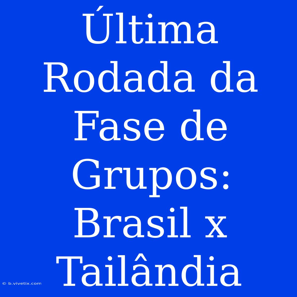 Última Rodada Da Fase De Grupos: Brasil X Tailândia