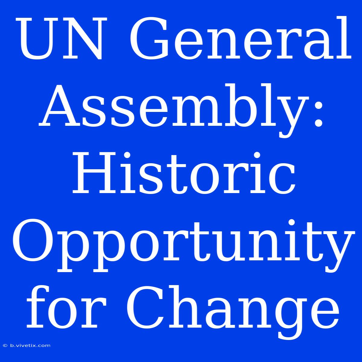 UN General Assembly: Historic Opportunity For Change