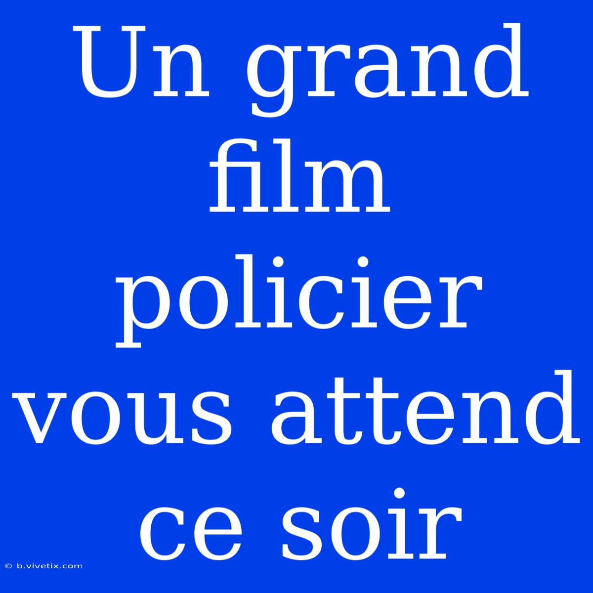 Un Grand Film Policier Vous Attend Ce Soir