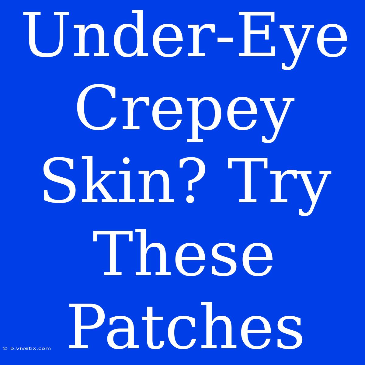 Under-Eye Crepey Skin? Try These Patches