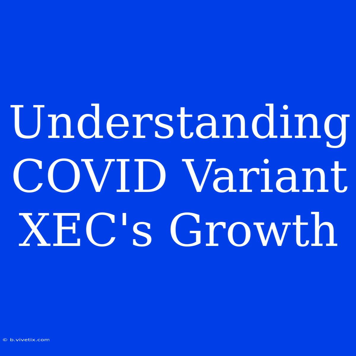 Understanding COVID Variant XEC's Growth