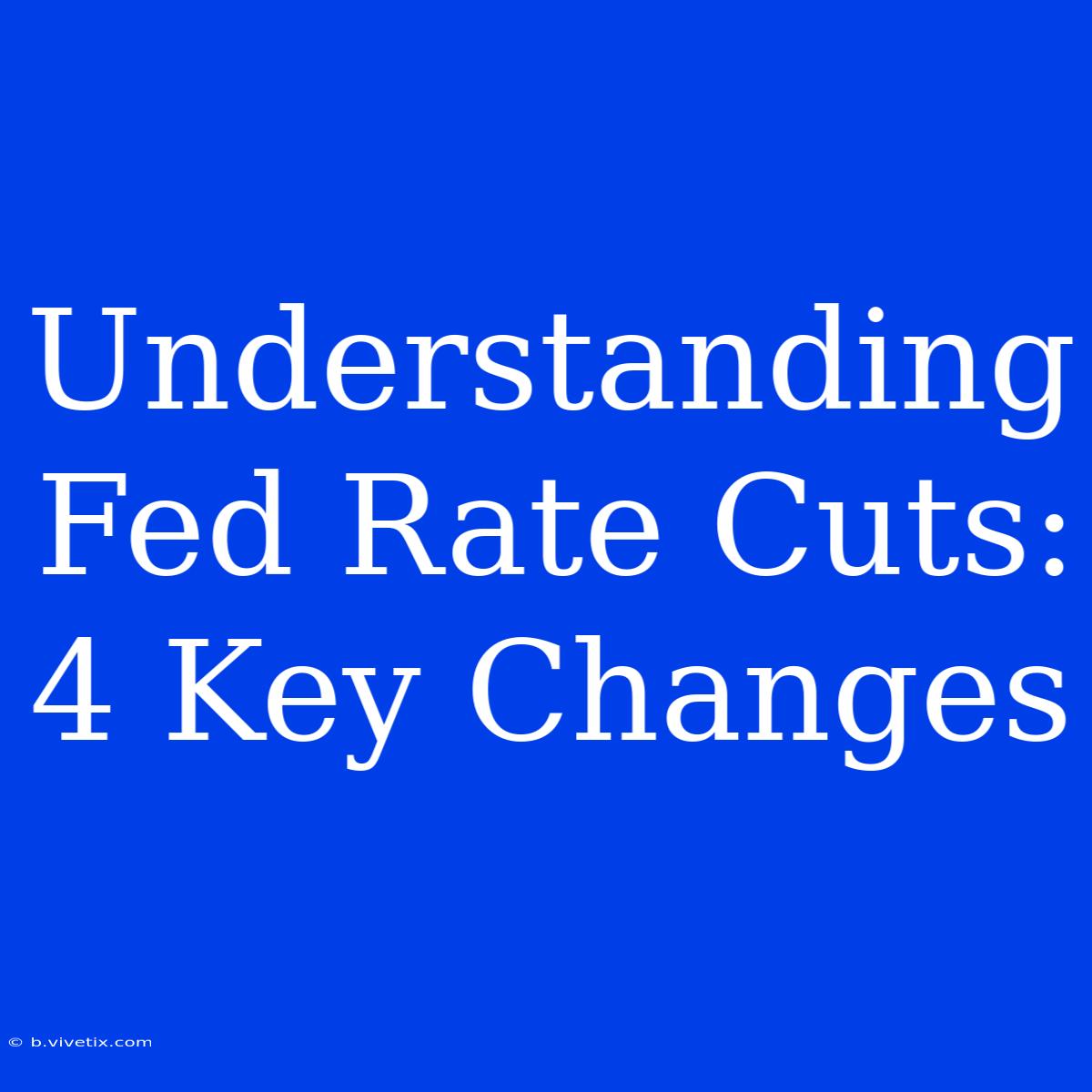 Understanding Fed Rate Cuts: 4 Key Changes