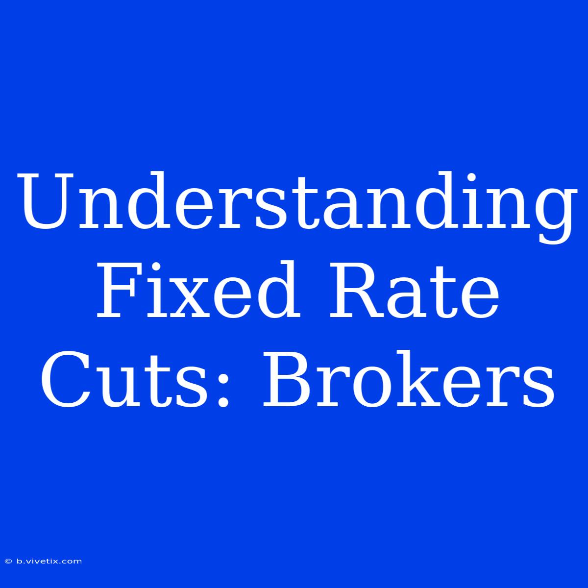 Understanding Fixed Rate Cuts: Brokers