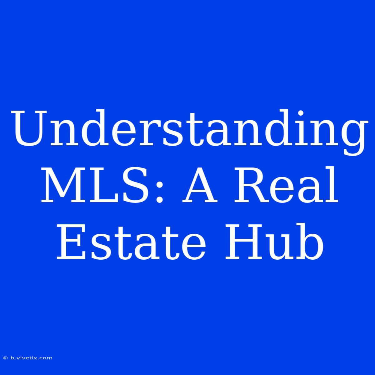 Understanding MLS: A Real Estate Hub