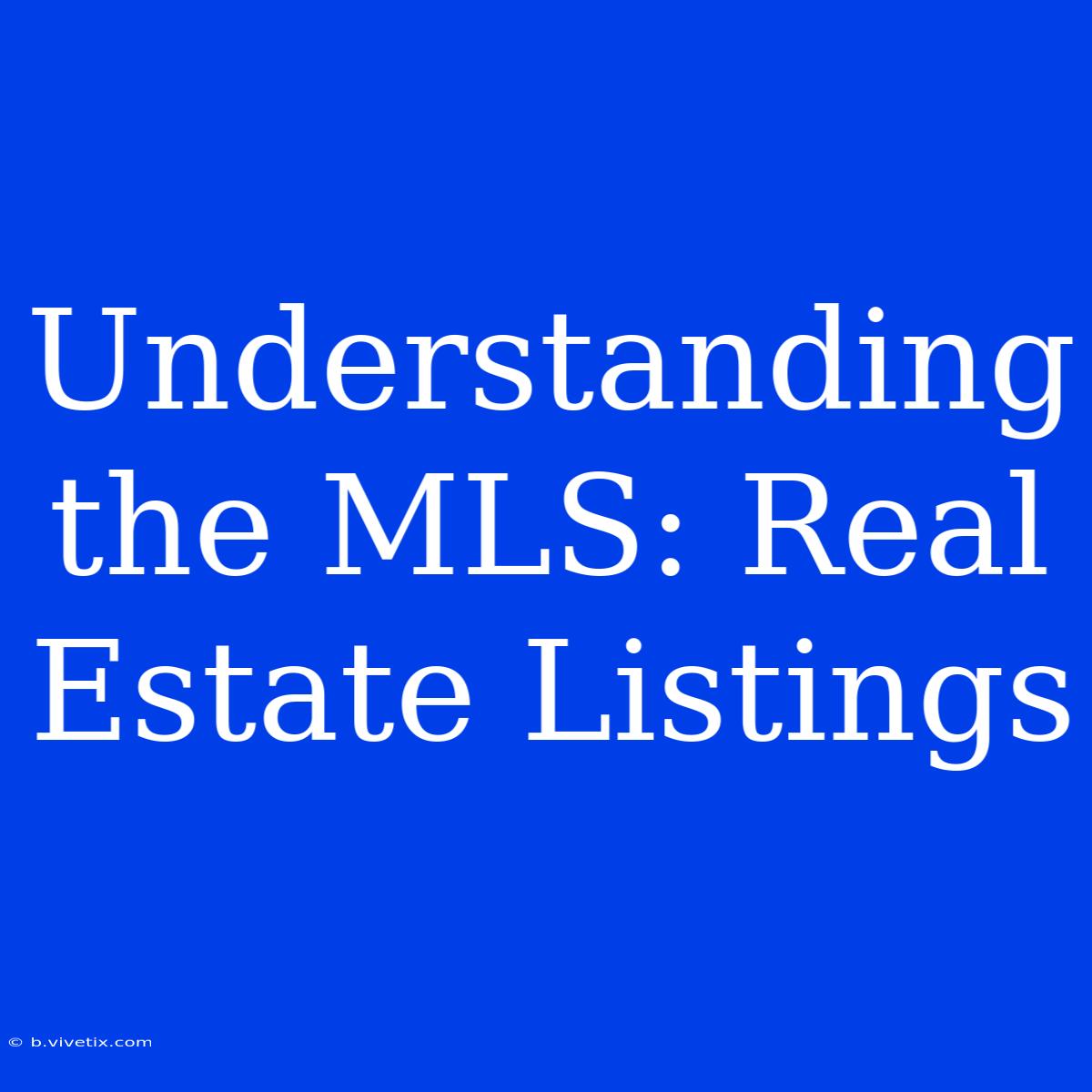 Understanding The MLS: Real Estate Listings