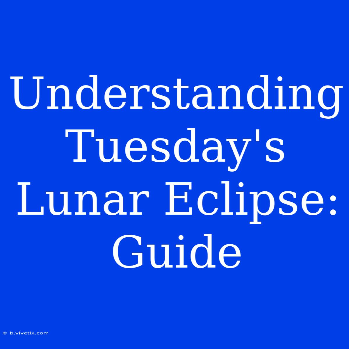 Understanding Tuesday's Lunar Eclipse: Guide