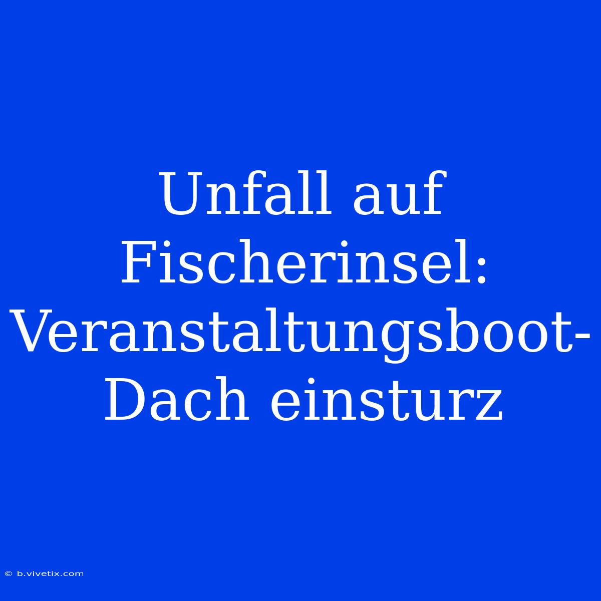 Unfall Auf Fischerinsel: Veranstaltungsboot-Dach Einsturz