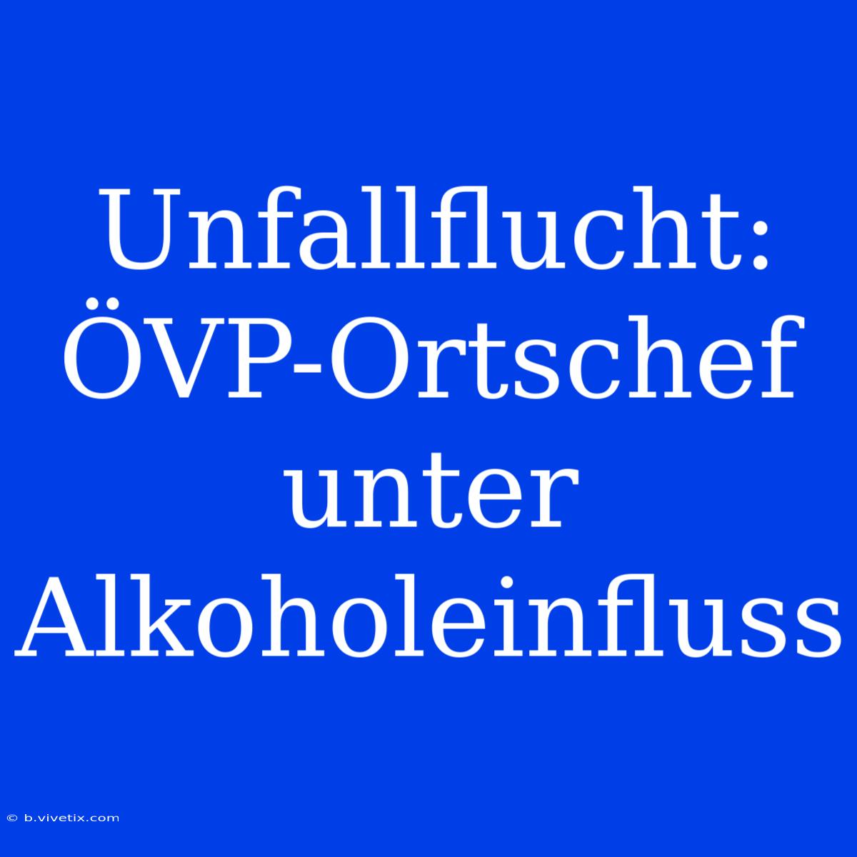 Unfallflucht: ÖVP-Ortschef Unter Alkoholeinfluss