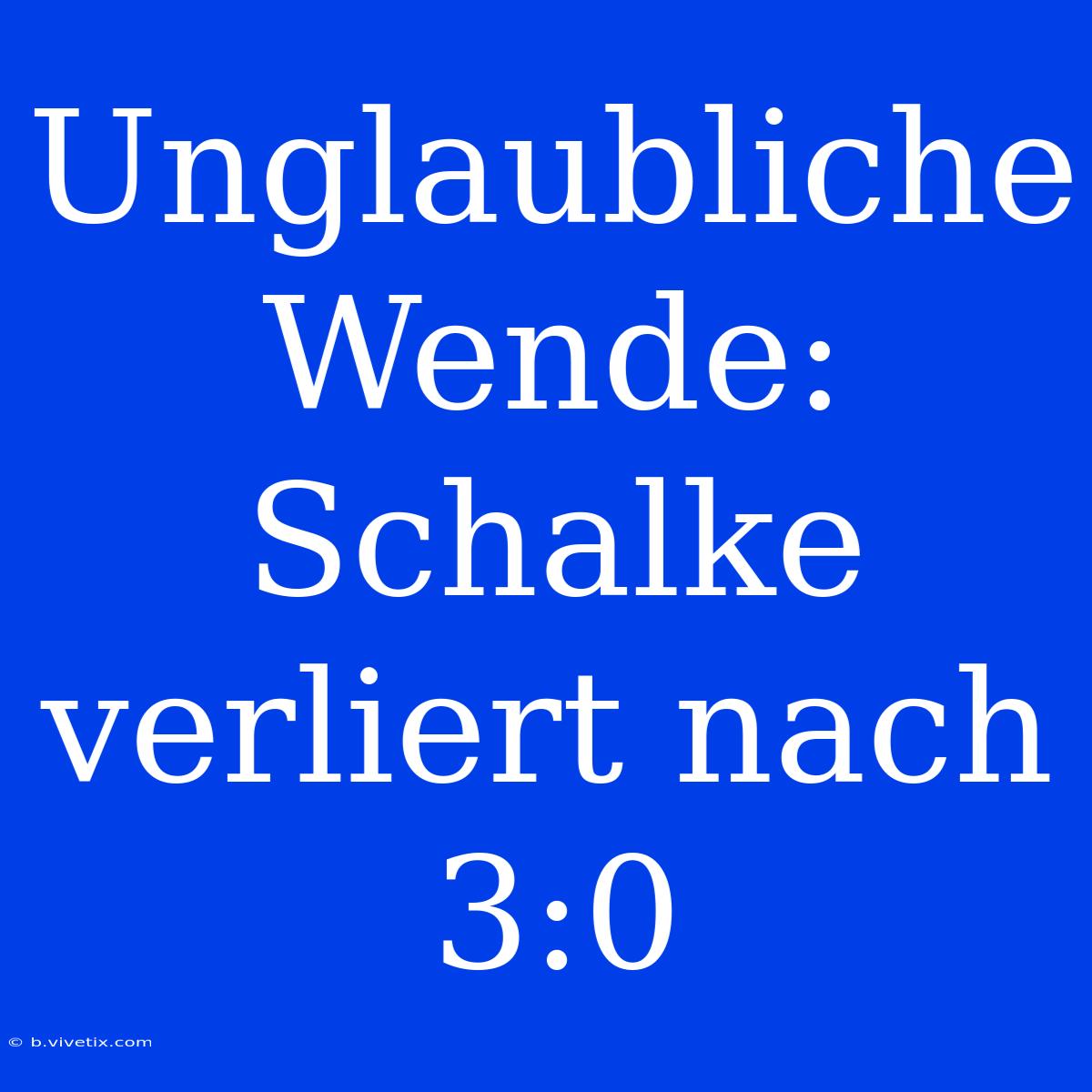 Unglaubliche Wende: Schalke Verliert Nach 3:0