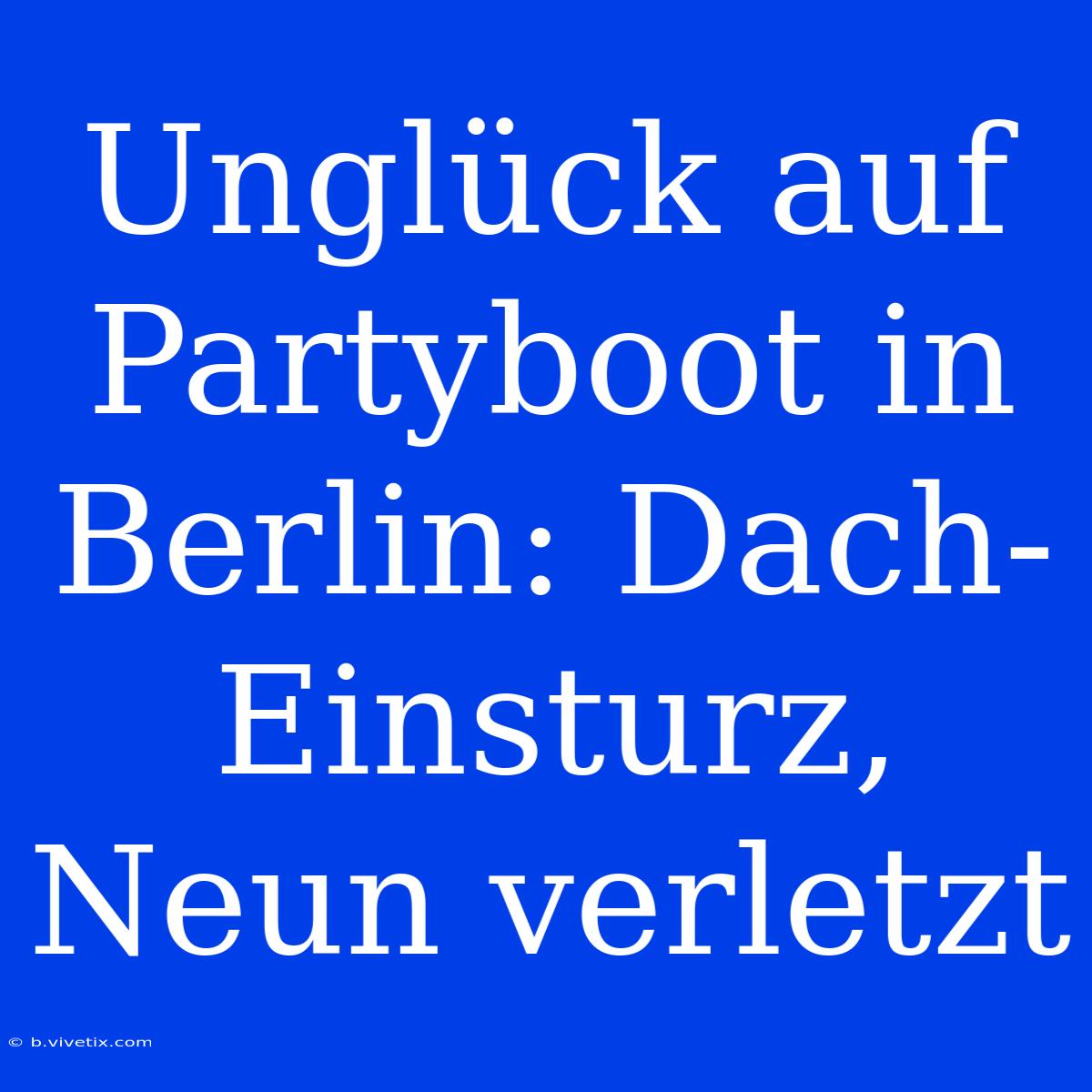 Unglück Auf Partyboot In Berlin: Dach-Einsturz, Neun Verletzt