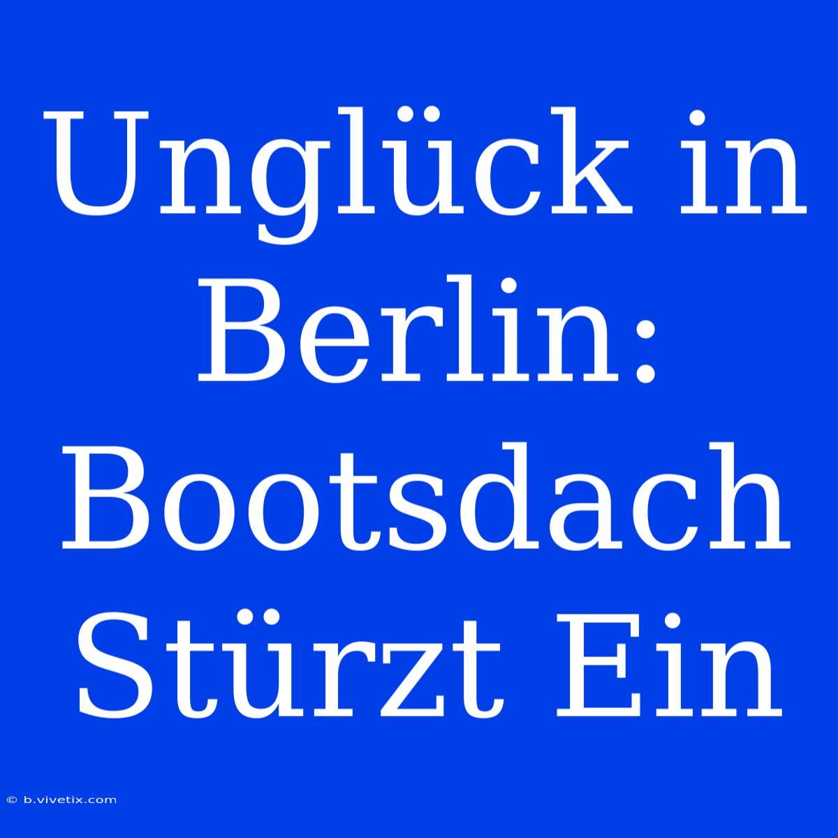 Unglück In Berlin: Bootsdach Stürzt Ein