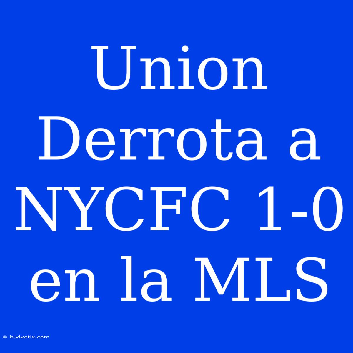 Union Derrota A NYCFC 1-0 En La MLS