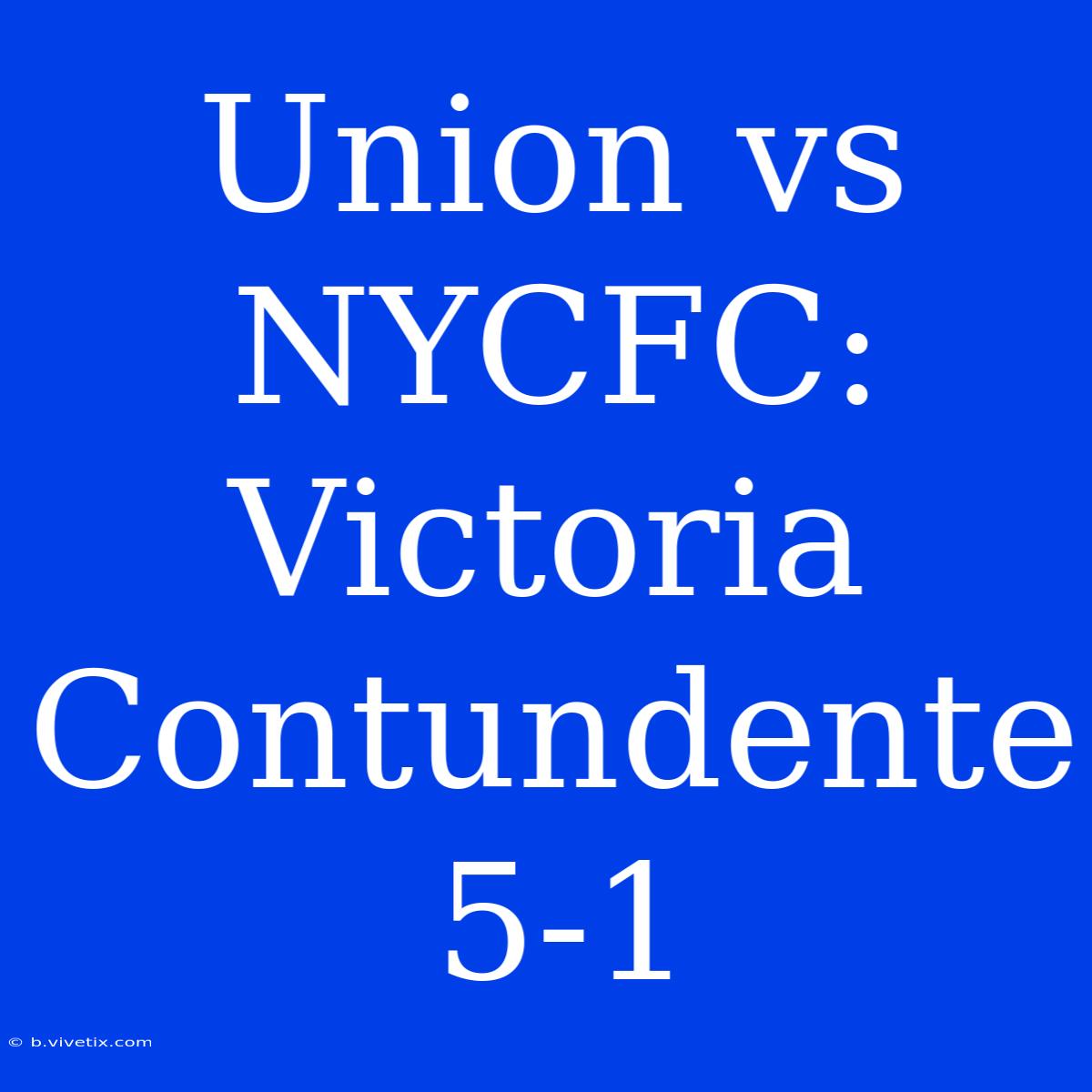 Union Vs NYCFC: Victoria Contundente 5-1