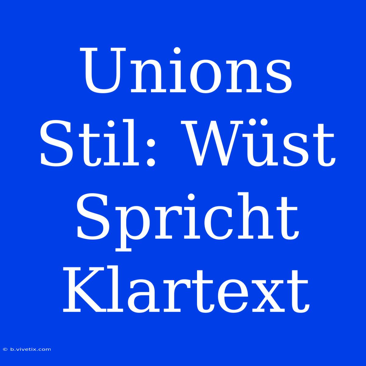 Unions Stil: Wüst Spricht Klartext