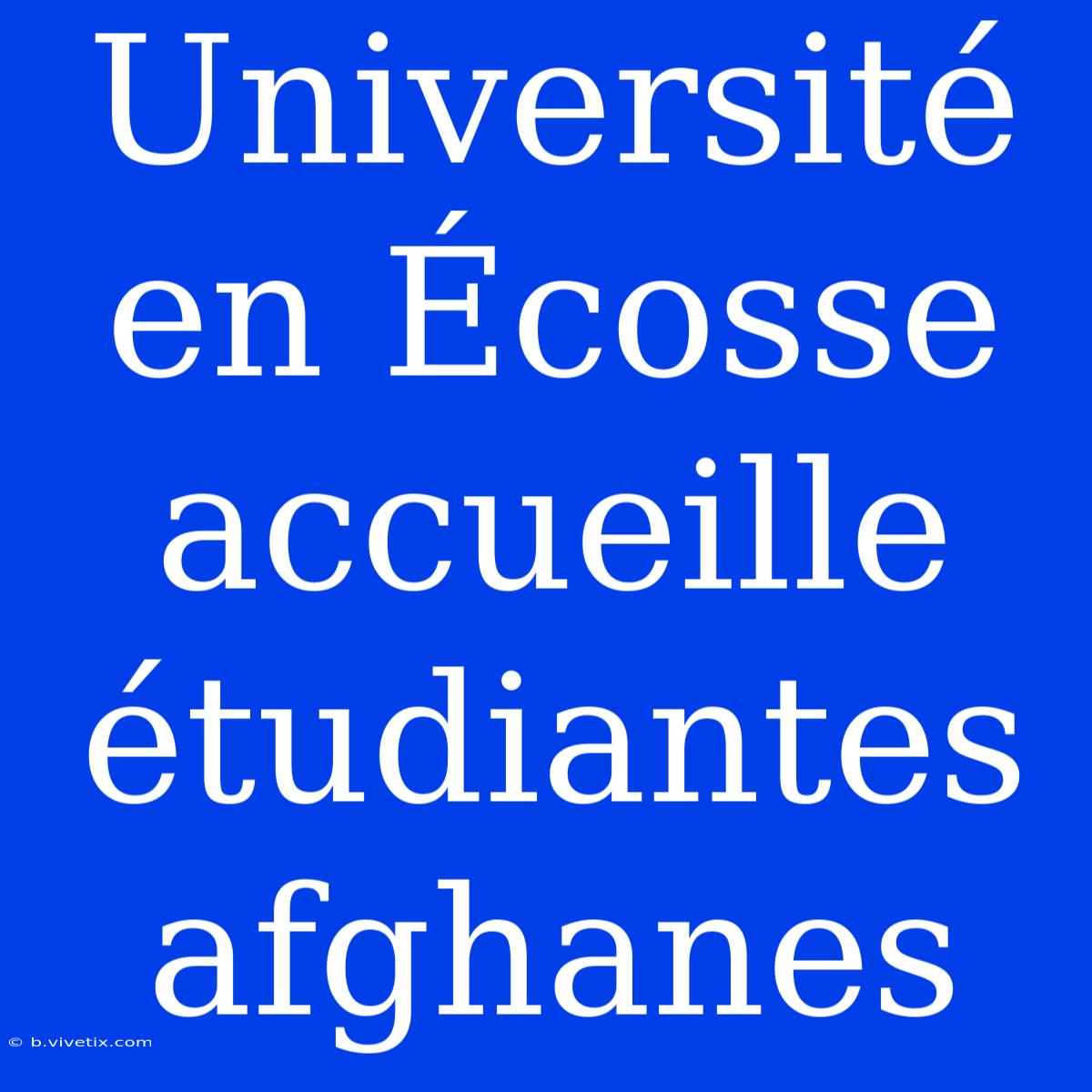 Université En Écosse Accueille Étudiantes Afghanes