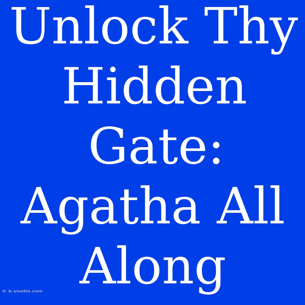 Unlock Thy Hidden Gate: Agatha All Along 