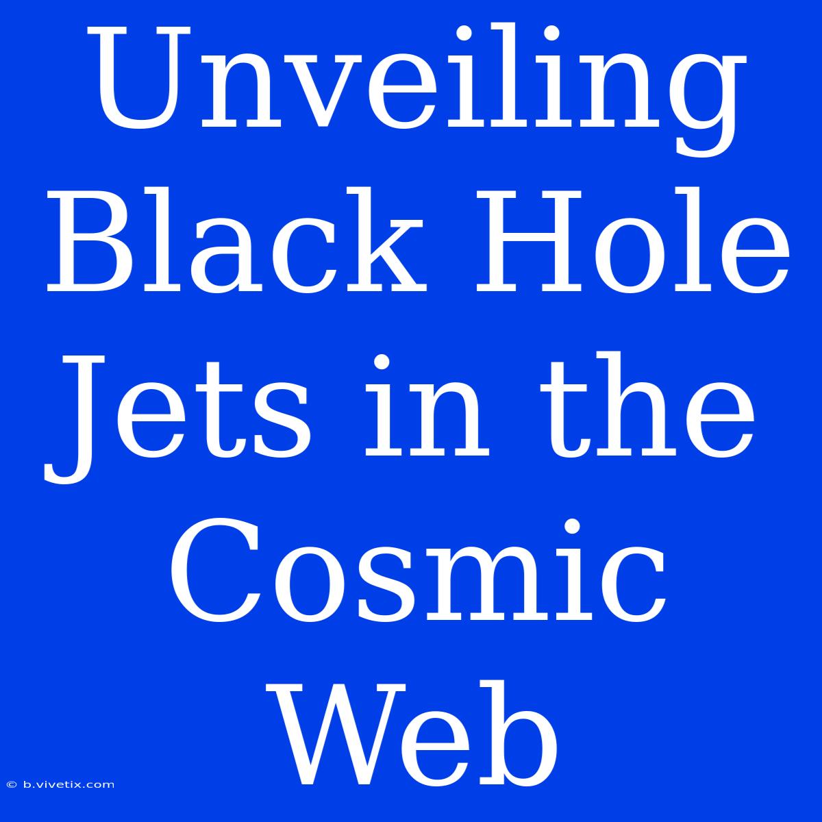 Unveiling Black Hole Jets In The Cosmic Web