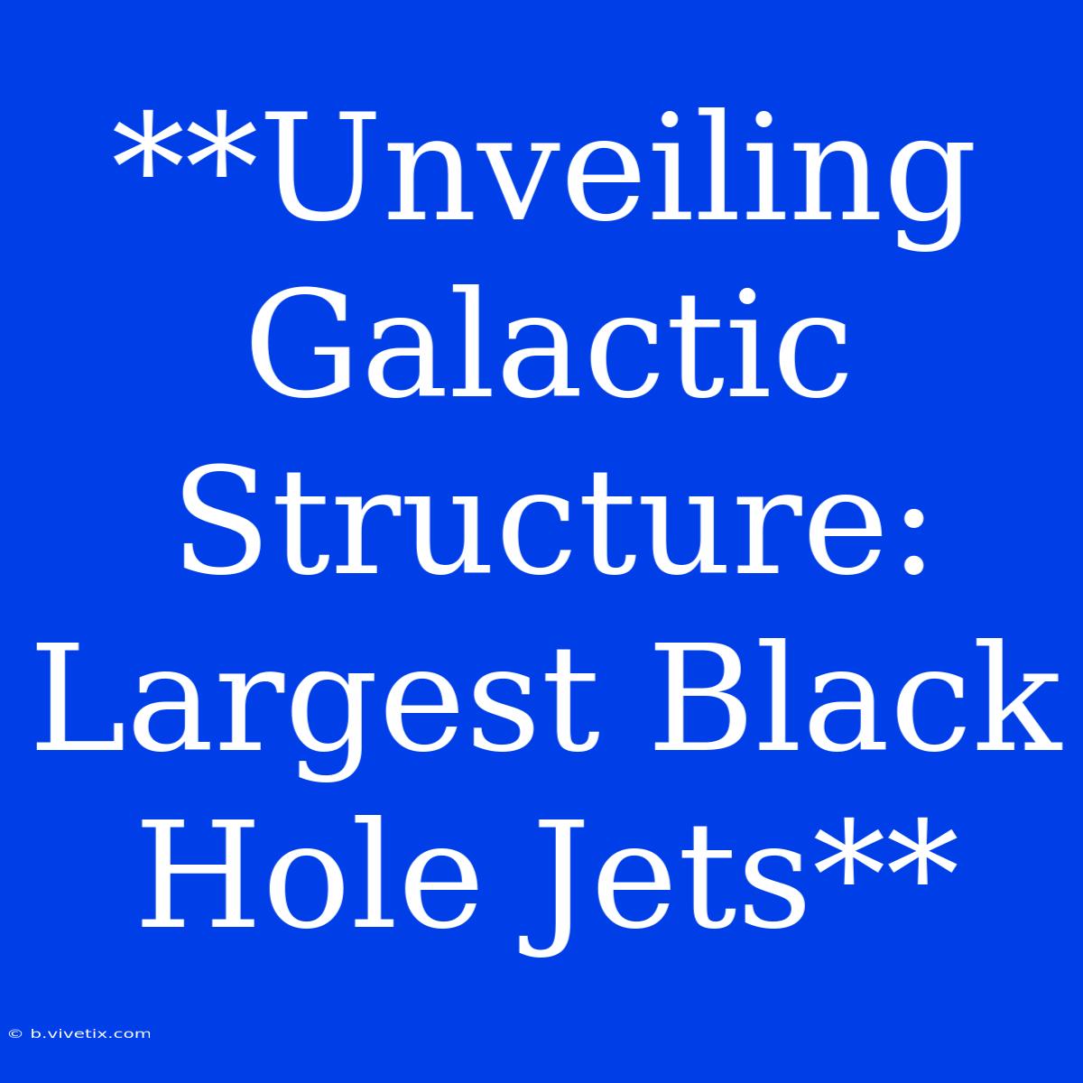 **Unveiling Galactic Structure: Largest Black Hole Jets**