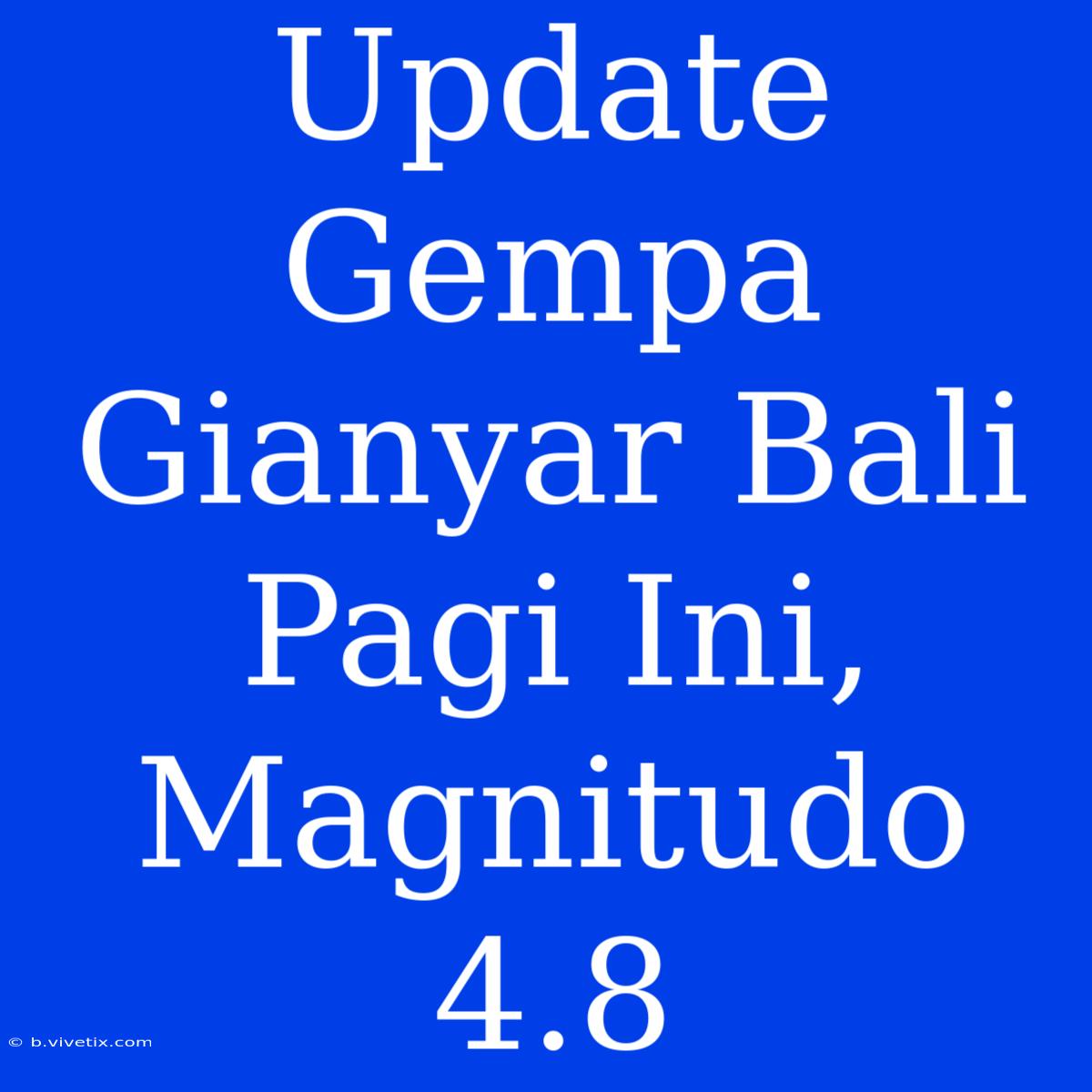 Update Gempa Gianyar Bali Pagi Ini, Magnitudo 4.8