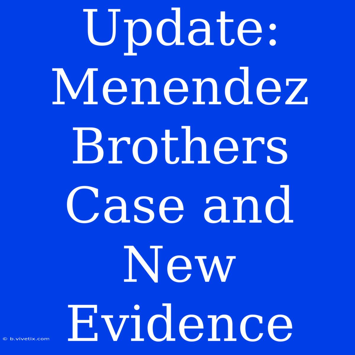 Update: Menendez Brothers Case And New Evidence