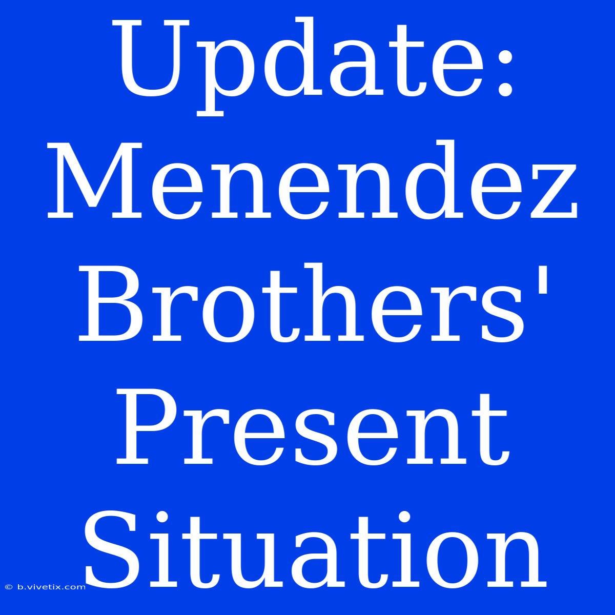 Update: Menendez Brothers' Present Situation