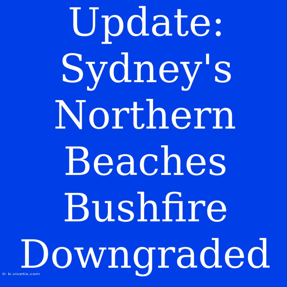 Update: Sydney's Northern Beaches Bushfire Downgraded