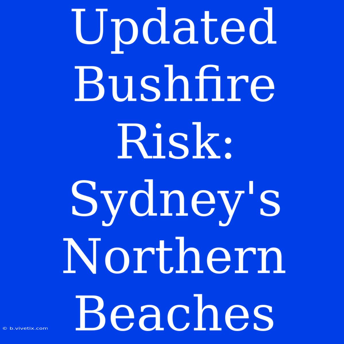 Updated Bushfire Risk: Sydney's Northern Beaches