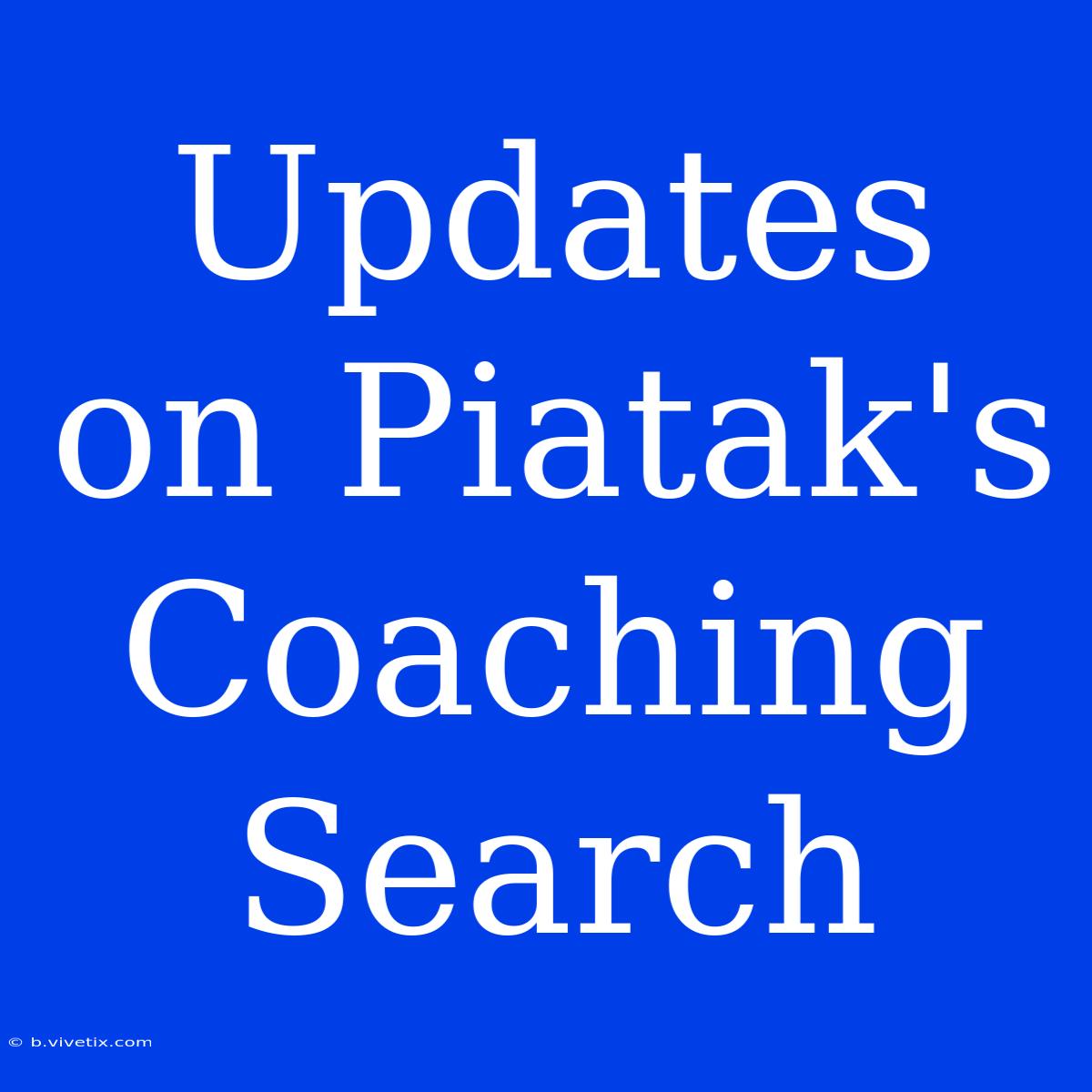 Updates On Piatak's Coaching Search