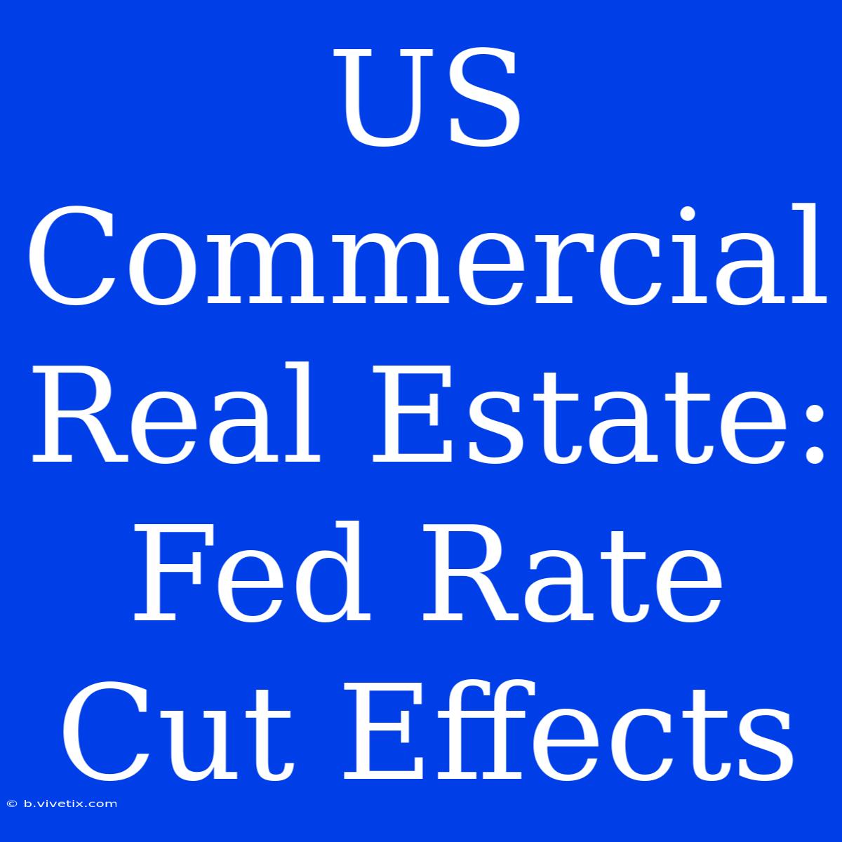 US Commercial Real Estate: Fed Rate Cut Effects