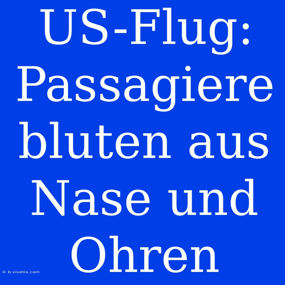 US-Flug: Passagiere Bluten Aus Nase Und Ohren