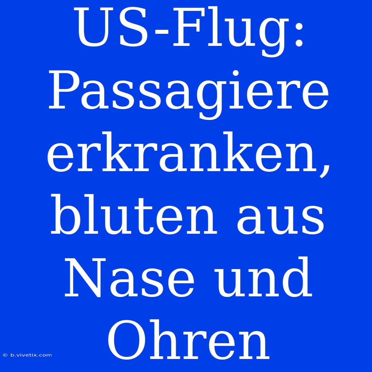 US-Flug: Passagiere Erkranken, Bluten Aus Nase Und Ohren