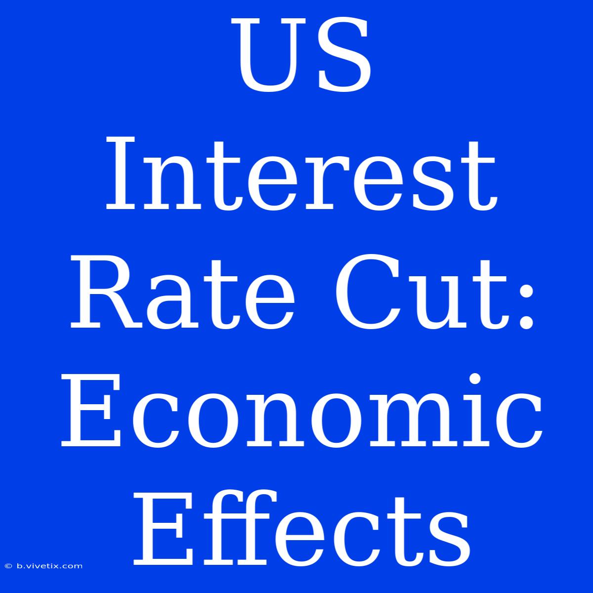 US Interest Rate Cut:  Economic Effects