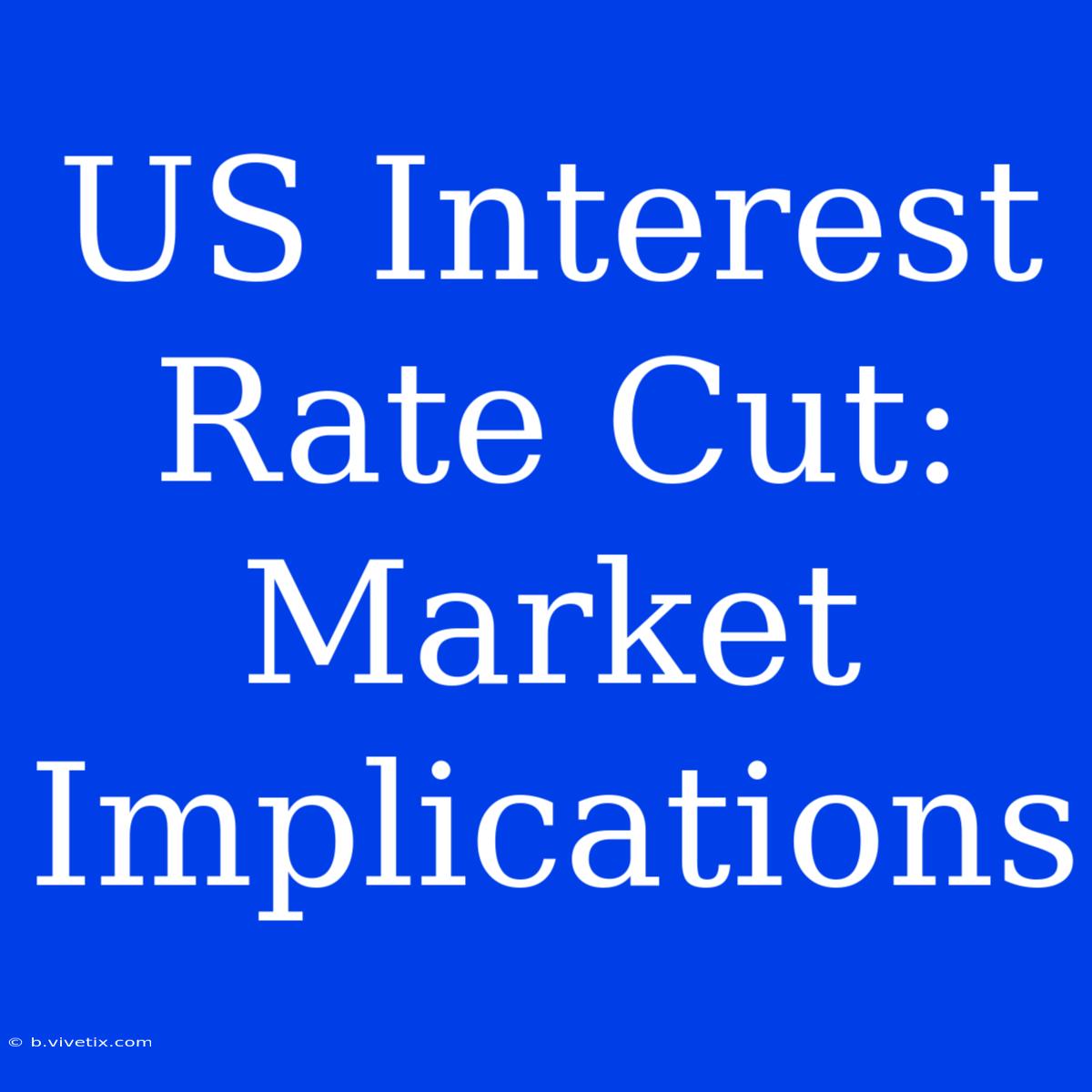 US Interest Rate Cut: Market Implications