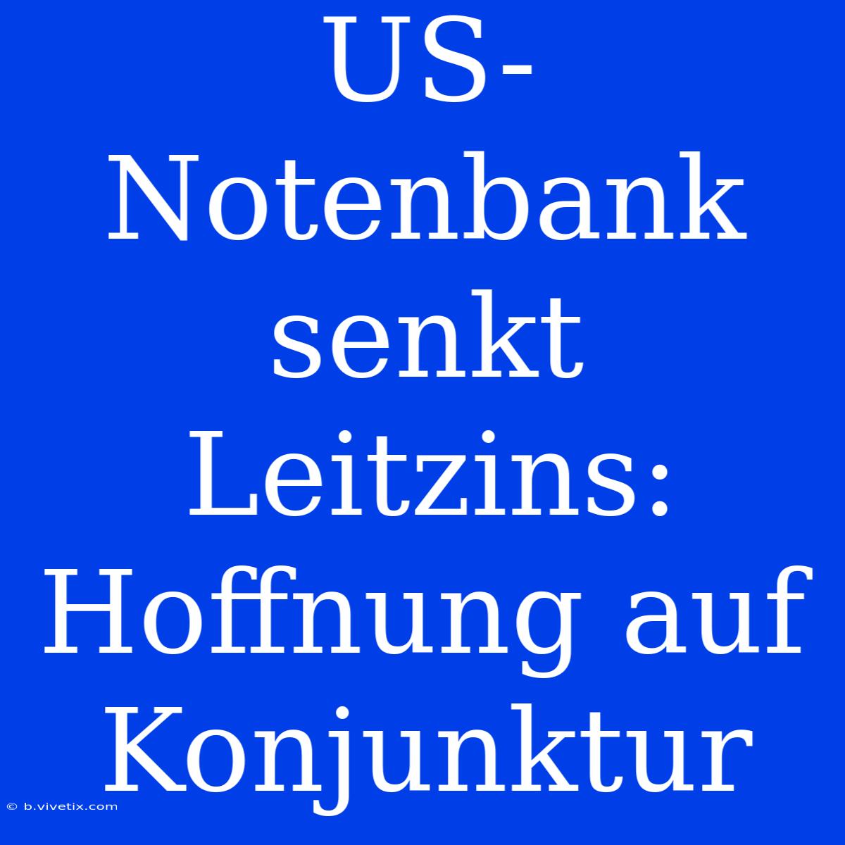 US-Notenbank Senkt Leitzins: Hoffnung Auf Konjunktur