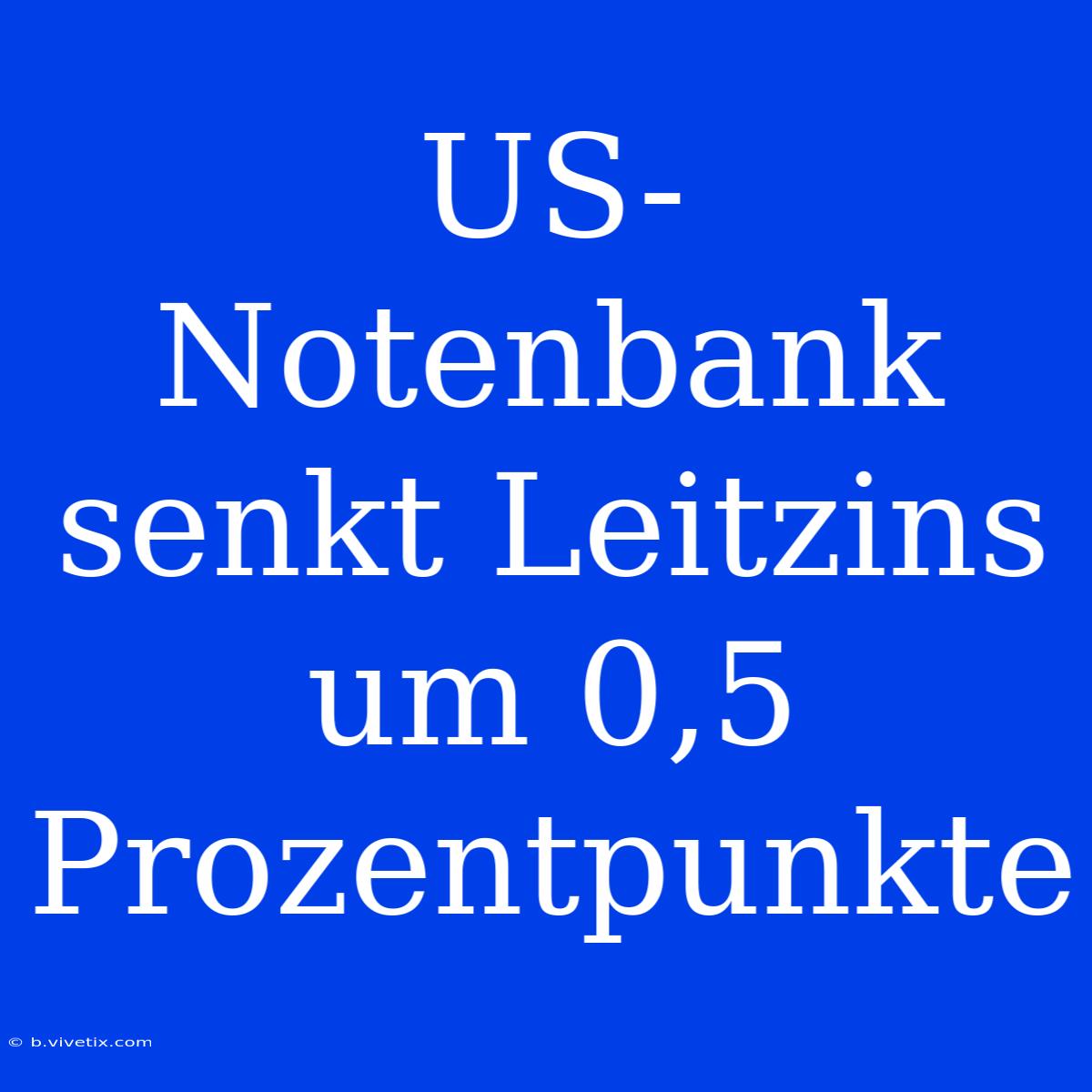 US-Notenbank Senkt Leitzins Um 0,5 Prozentpunkte