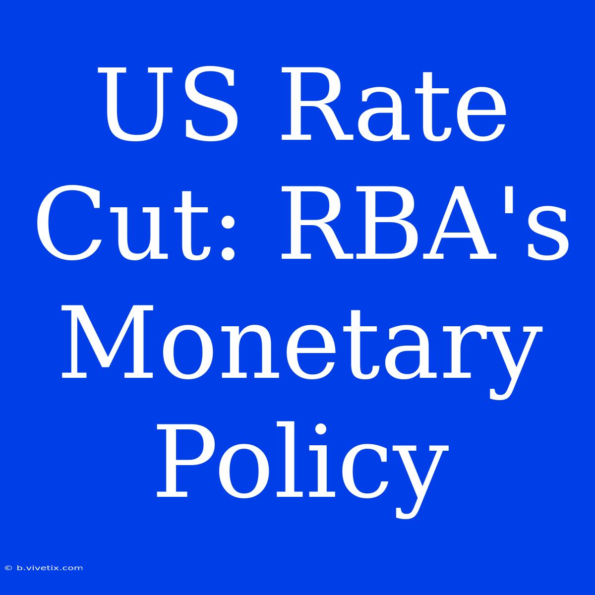 US Rate Cut: RBA's Monetary Policy