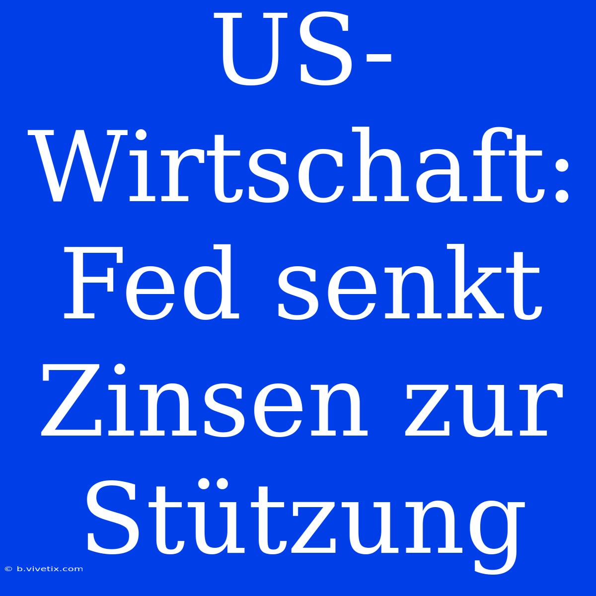 US-Wirtschaft: Fed Senkt Zinsen Zur Stützung