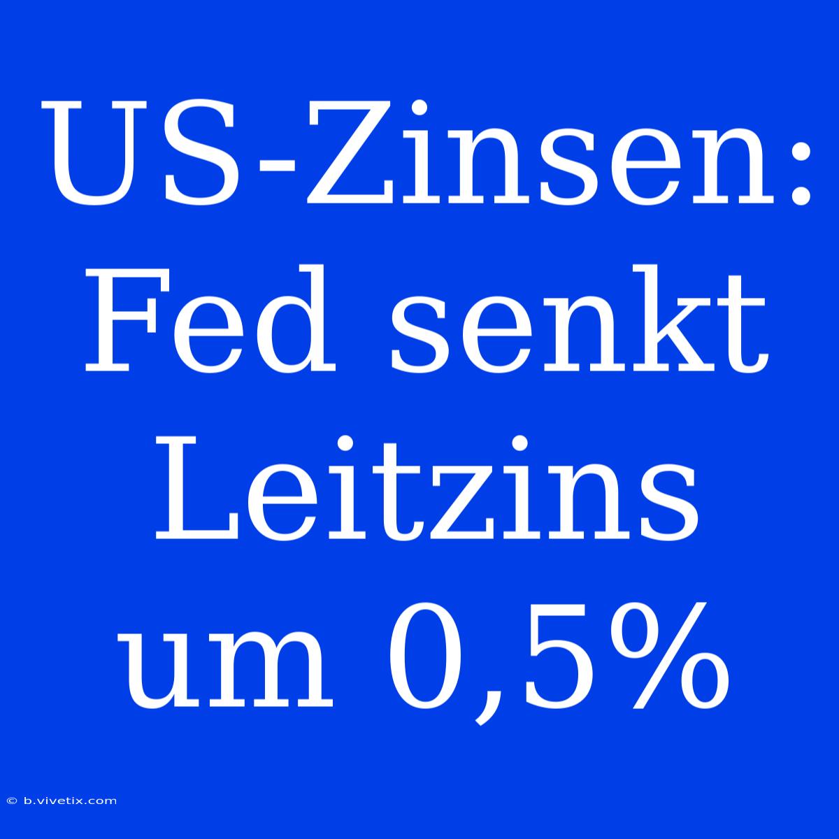 US-Zinsen: Fed Senkt Leitzins Um 0,5%