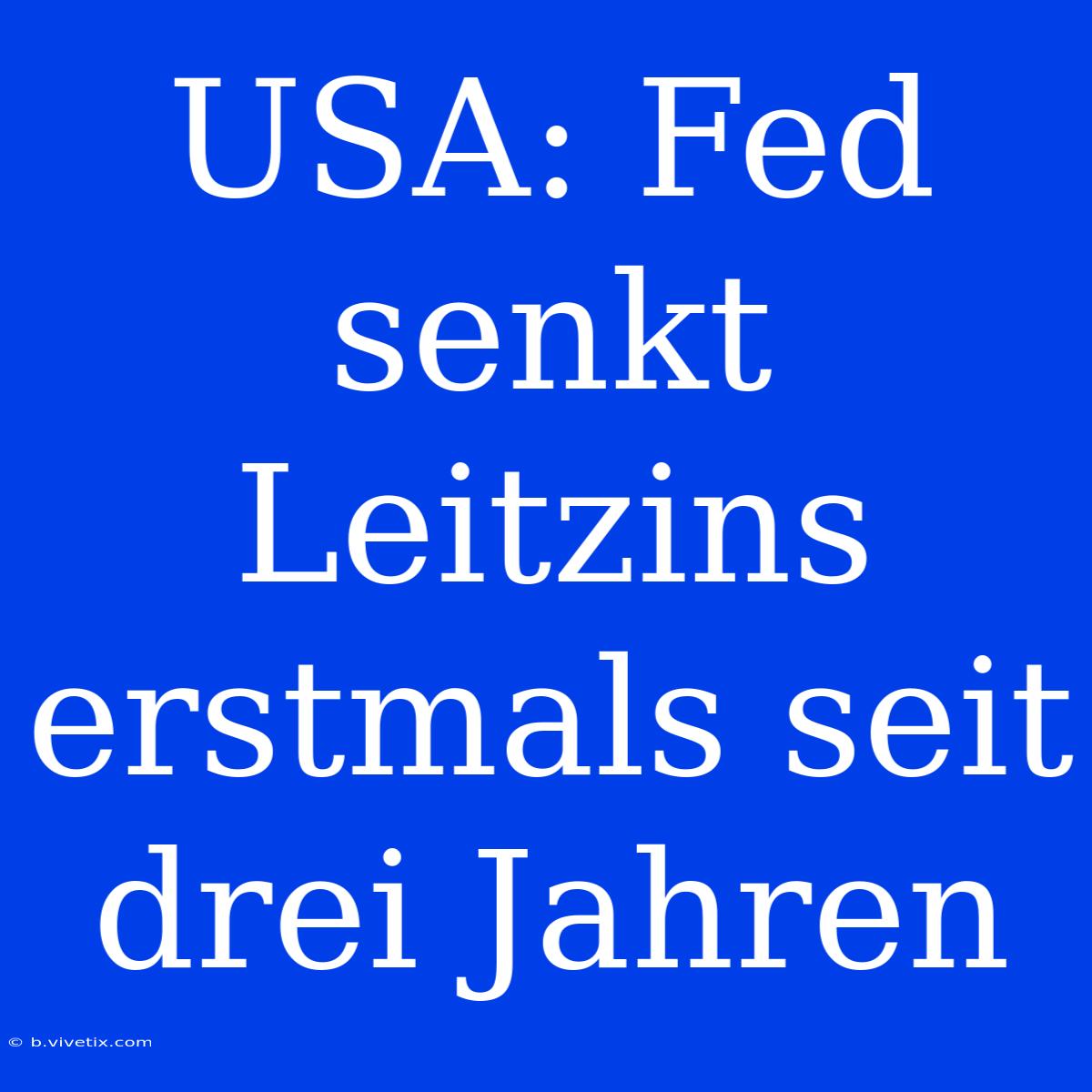 USA: Fed Senkt Leitzins Erstmals Seit Drei Jahren