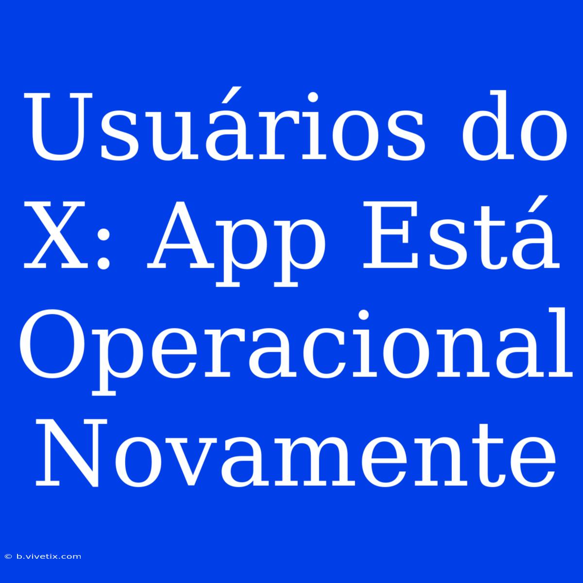 Usuários Do X: App Está Operacional Novamente