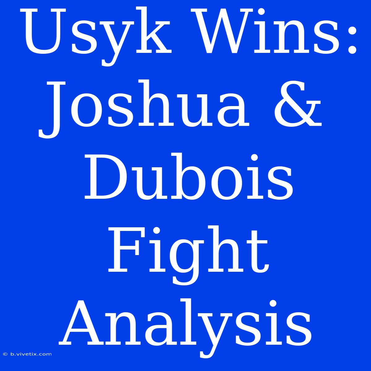 Usyk Wins: Joshua & Dubois Fight Analysis