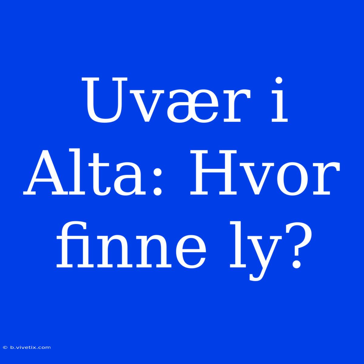 Uvær I Alta: Hvor Finne Ly?