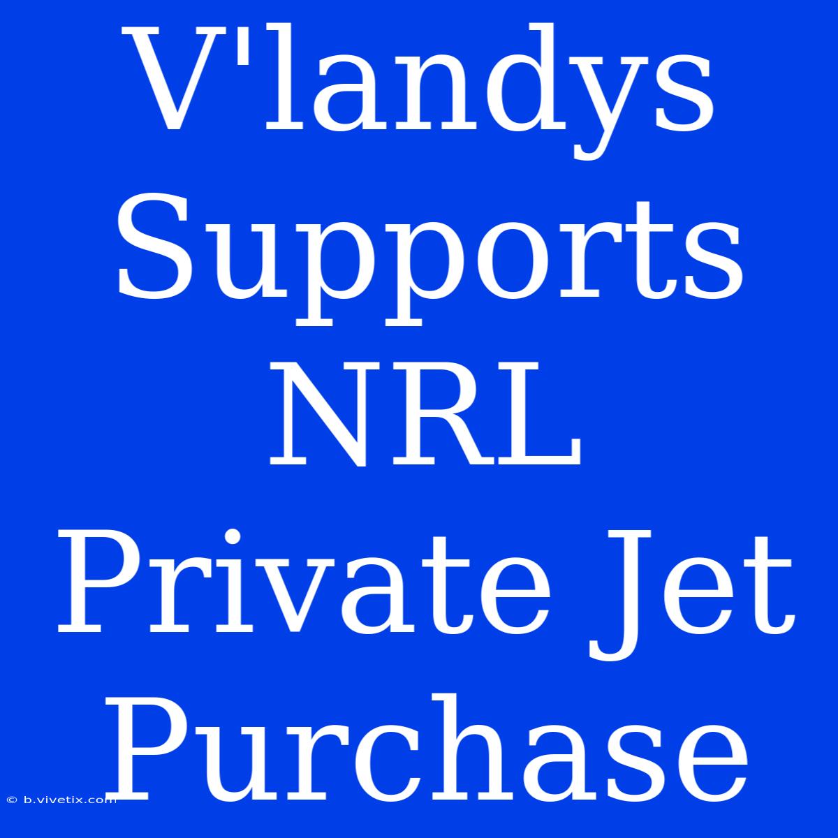 V'landys Supports NRL Private Jet Purchase