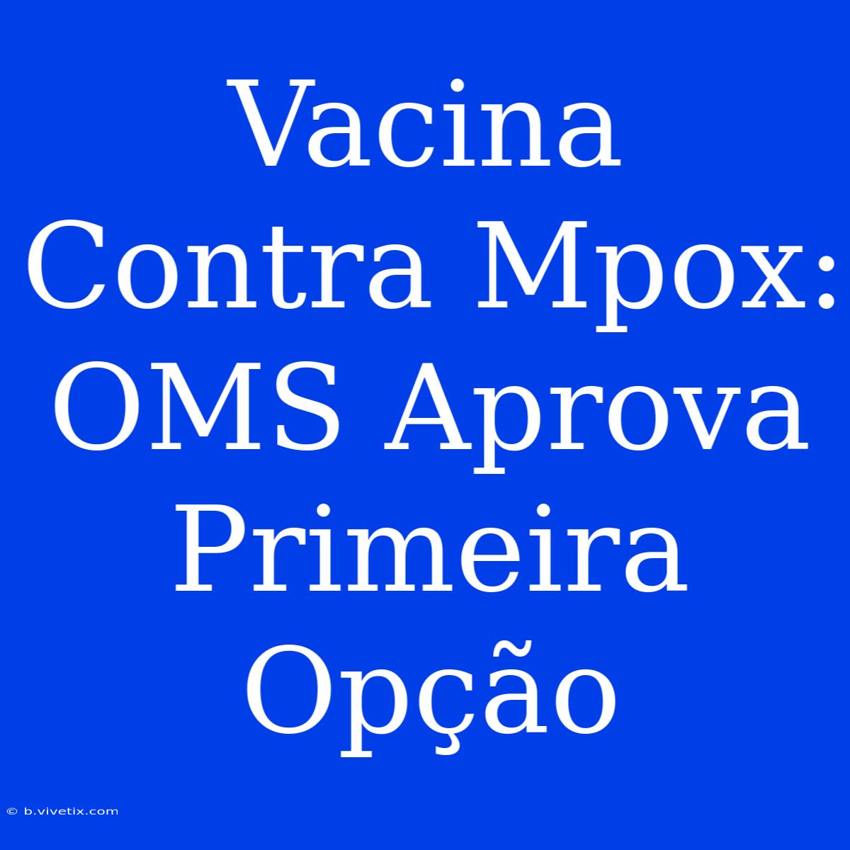 Vacina Contra Mpox: OMS Aprova Primeira Opção