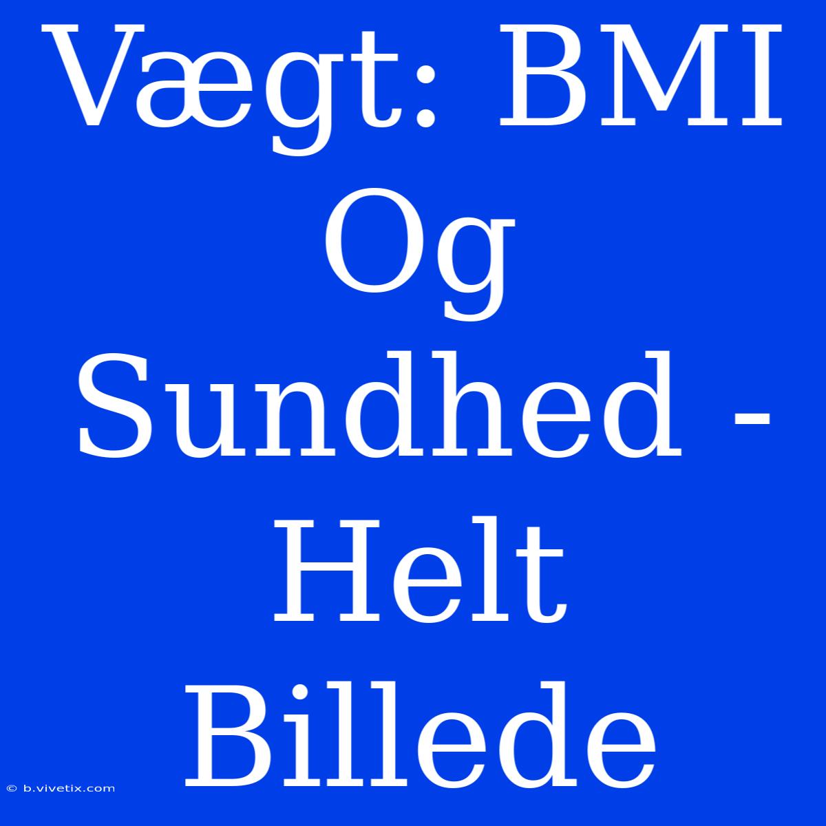 Vægt: BMI Og Sundhed - Helt Billede 