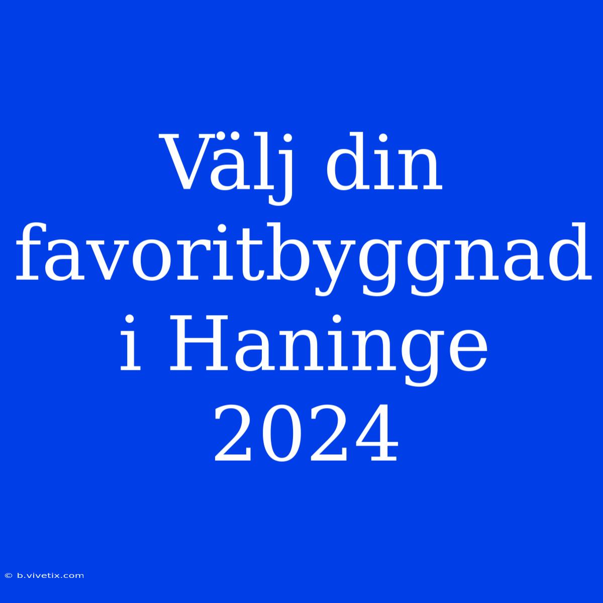 Välj Din Favoritbyggnad I Haninge 2024 